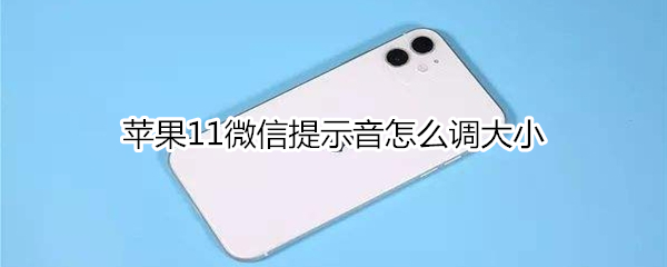 苹果11微信提示音怎么调大小