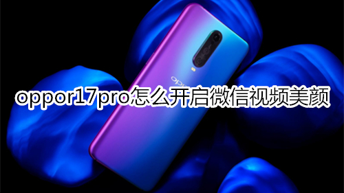 oppor17pro怎么开启微信视频美颜