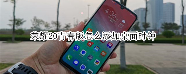 荣耀20青春版怎么添加桌面时钟