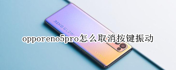 opporeno5pro怎么取消按键振动