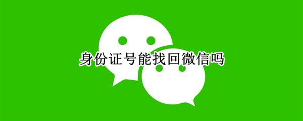 身份证号能找回微信吗