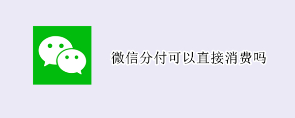 微信分付可以直接消费吗