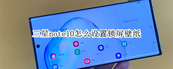 三星note10怎么设置锁屏壁纸