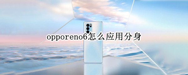 opporeno6怎么应用分身