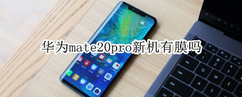 华为mate20pro新机有膜吗