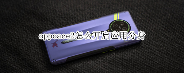 oppoace2怎么开启应用分身