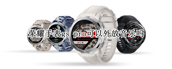 荣耀手表gs pro可以外放音乐吗