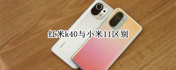 红米k40与小米11区别