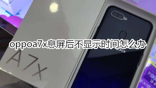 oppoa7x息屏后不显示时间怎么办