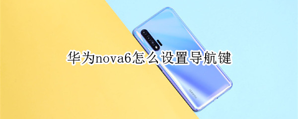 华为nova6怎么设置导航键