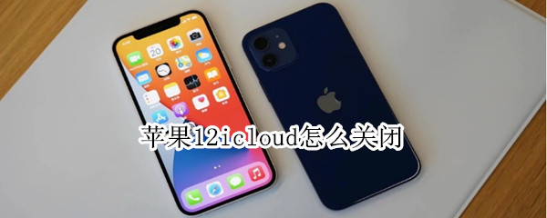 苹果12icloud怎么关闭