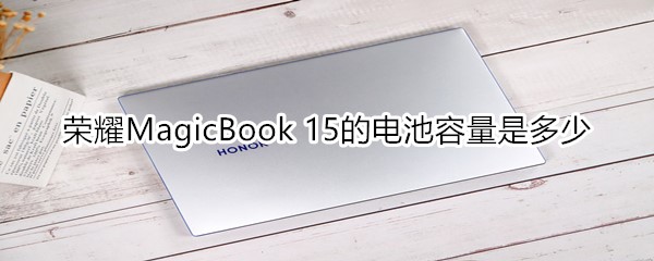 荣耀MagicBook 15的电池容量是多少