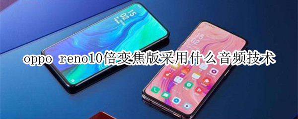 oppo reno10倍变焦版采用什么音频技术