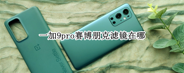 一加9pro赛博朋克滤镜在哪