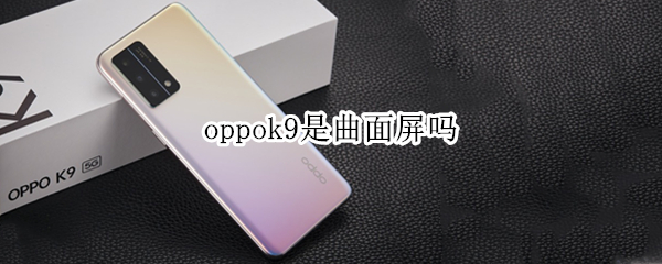 oppok9是曲面屏吗