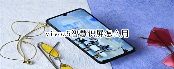 vivoz5智慧识屏怎么用