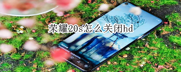 荣耀20s怎么关闭hd