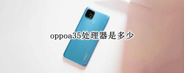 oppoa35处理器是多少