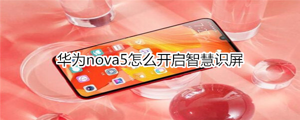 华为nova5怎么开启智慧识屏