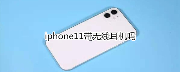 iphone11带无线耳机吗