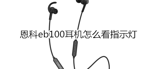 恩科eb100耳机怎么看指示灯