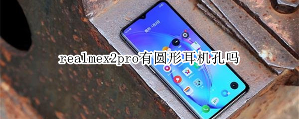 realmex2pro有圆形耳机孔吗