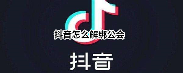 抖音怎么解绑公会