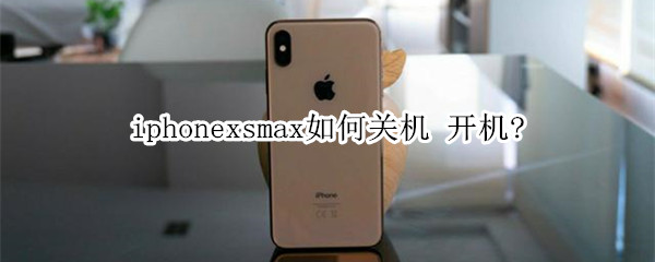 iphonexsmax如何关机 开机?