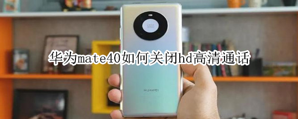 华为mate40如何关闭hd高清通话