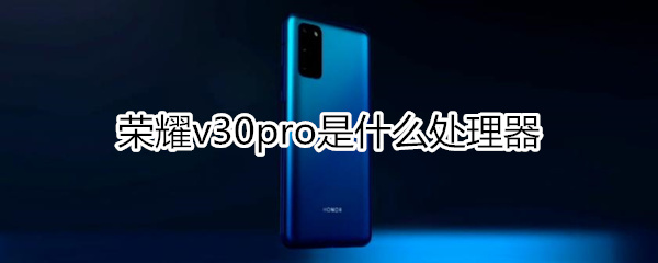 荣耀v30pro是什么处理器