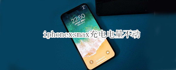 iphonexsmax充电电量不动