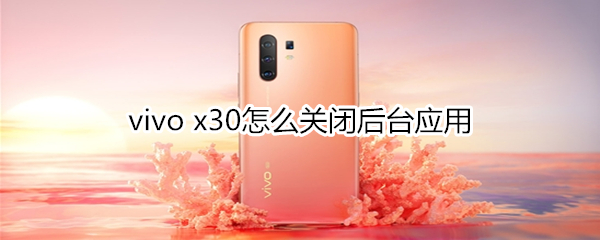 vivo x30怎么关闭后台应用