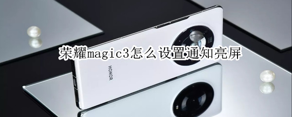 荣耀magic3怎么设置通知亮屏