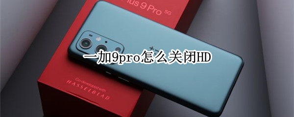 一加9pro怎么关闭HD