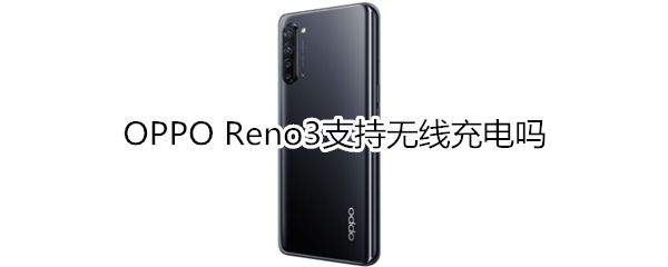 OPPO Reno3支持无线充电吗