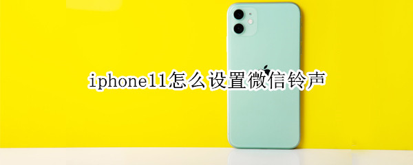 iphone11怎么设置微信铃声