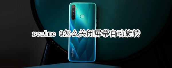 realme Q怎么关闭屏幕自动旋转