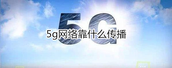 5g网络靠什么传播