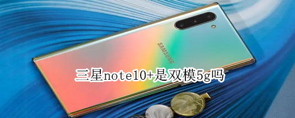 三星note10+是双模5g吗