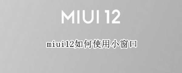 miui12如何使用小窗口