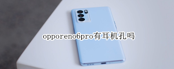 opporeno6pro有耳机孔吗