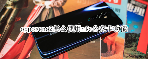 opporeno2怎么使用nfc公交卡功能