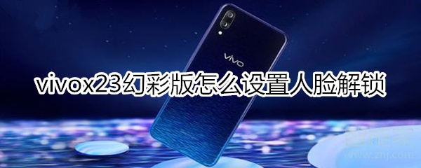 vivox23幻彩版怎么设置人脸解锁