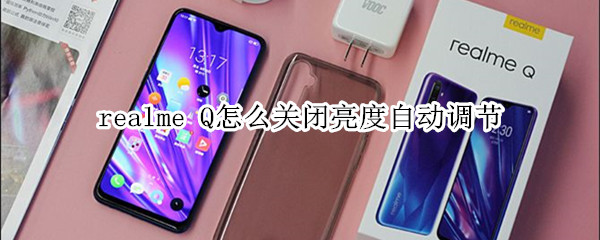 realme Q怎么关闭亮度自动调节