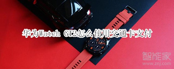 华为Watch GT2怎么使用交通卡支付