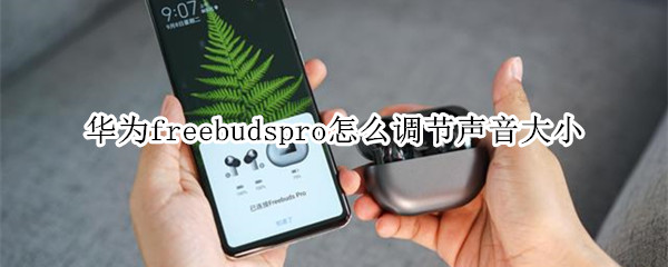 华为freebudspro怎么调节声音大小