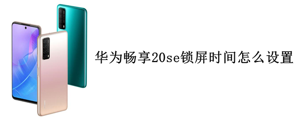 华为畅享20se锁屏时间怎么设置