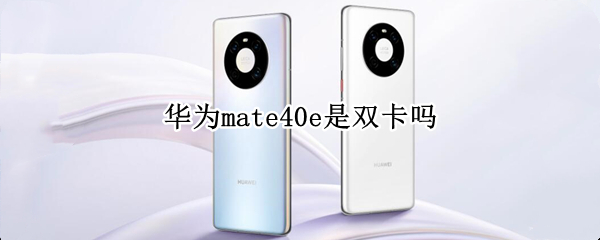 华为mate40e是双卡吗