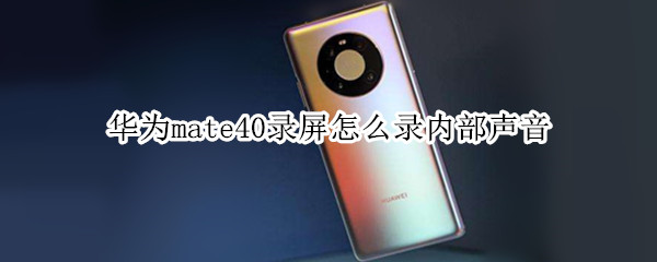 华为mate40录屏怎么录内部声音