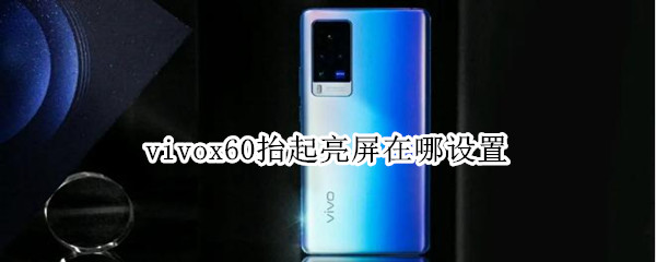 vivox60抬起亮屏在哪设置